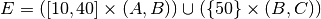 E = ([10,40] \times (A,B)) \cup (\{50\} \times (B,C))