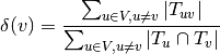 \delta(v) = \frac{\sum_{u\in V, u\neq v}|T_{uv}|}{\sum_{u\in V, u \neq v}|T_u \cap T_v|}